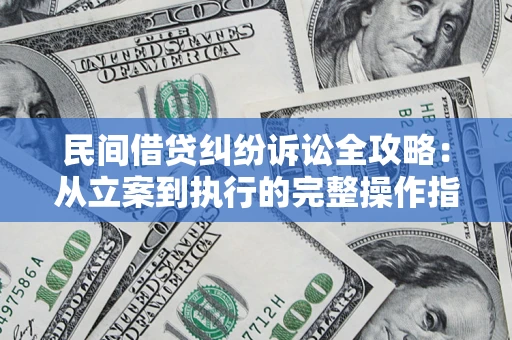 济南民间借贷纠纷诉讼全攻略：从立案到执行的完整操作指南