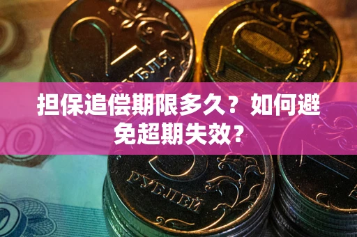 济南担保追偿期限多久?如何避免超期失效? 济南担保追偿期限多久?如何避免超期失效?