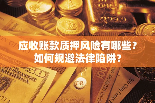 济南应收账款质押风险有哪些？如何规避法律陷阱？