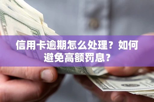 济南信用卡逾期怎么处理？如何避免高额罚息？