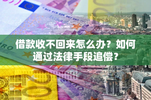 济南借款收不回来怎么办？如何通过法律手段追偿？