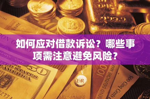 济南如何应对借款诉讼？哪些事项需注意避免风险？