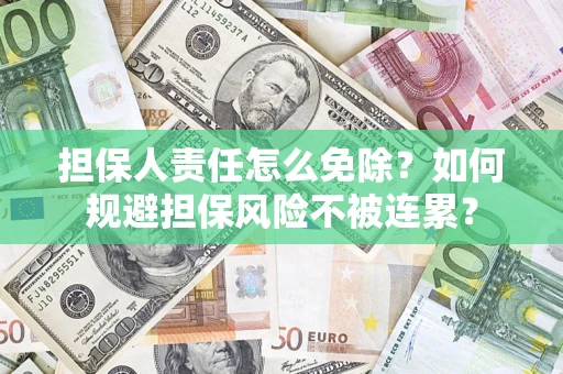 济南担保人责任怎么免除？如何规避担保风险不被连累？