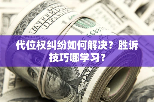 济南代位权纠纷如何解决？胜诉技巧哪学习？