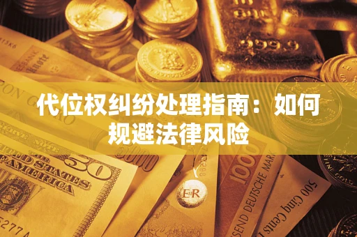 济南代位权纠纷处理指南：如何规避法律风险