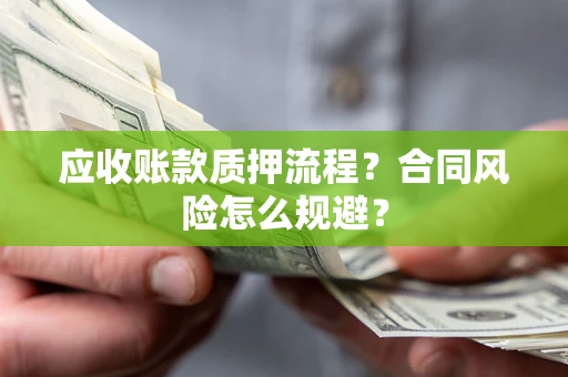 济南应收账款质押流程？合同风险怎么规避？