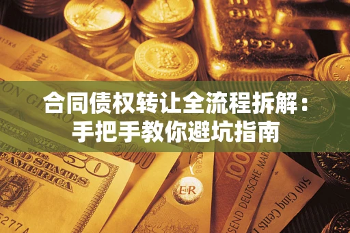 济南合同债权转让全流程拆解：手把手教你避坑指南