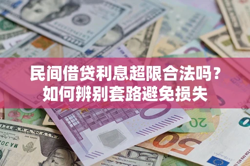 济南民间借贷利息超限合法吗？如何辨别套路避免损失