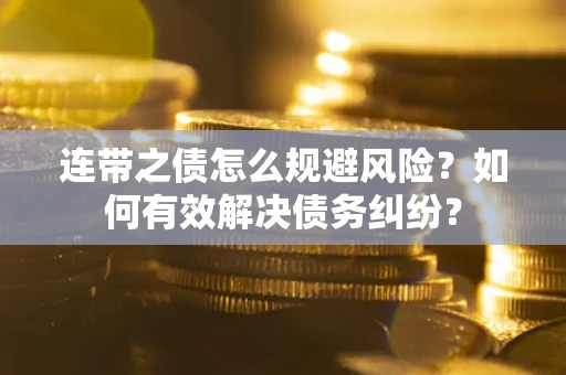 济南连带之债怎么规避风险？如何有效解决债务纠纷？