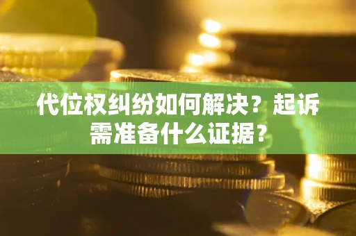 济南代位权纠纷如何解决？起诉需准备什么证据？