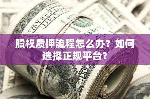 济南股权质押流程怎么办？如何选择正规平台？