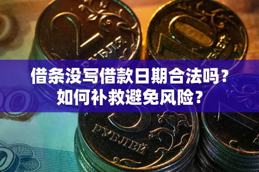济南借条没写借款日期合法吗？如何补救避免风险？