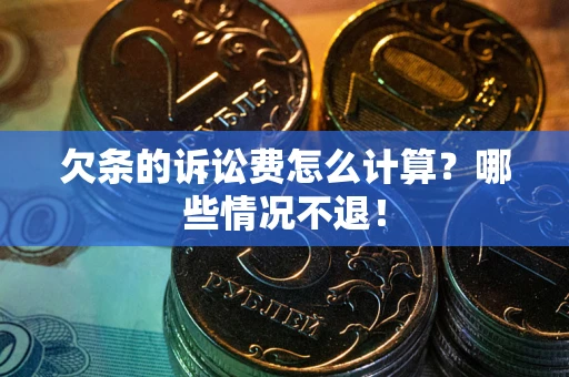 济南欠条的诉讼费怎么计算?哪些情况不退! 济南欠条的诉讼费怎么计算?哪些情况不退!