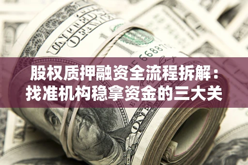 济南股权质押融资全流程拆解：找准机构稳拿资金的三大关键