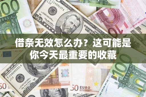 济南借条无效怎么办？这可能是你今天最重要的收藏