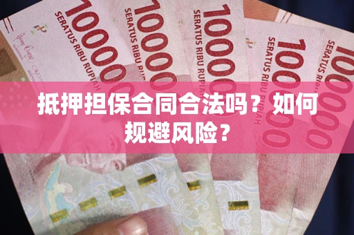 济南抵押担保合同合法吗？如何规避风险？