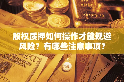 济南股权质押如何操作才能规避风险？有哪些注意事项？