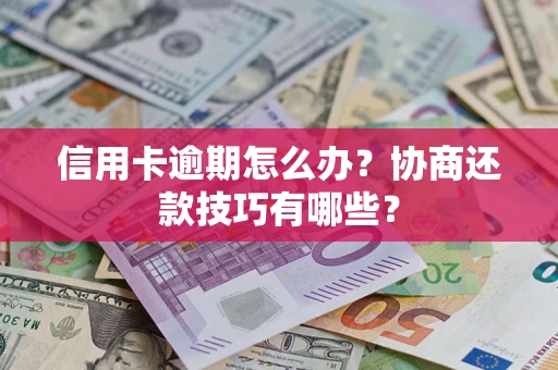 济南信用卡逾期怎么办？协商还款技巧有哪些？