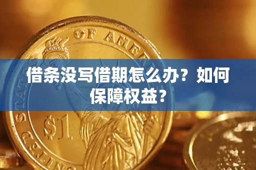 济南借条没写借期怎么办？如何保障权益？