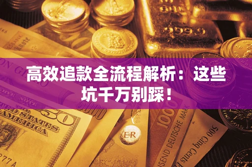 济南高效追款全流程解析：这些坑千万别踩！