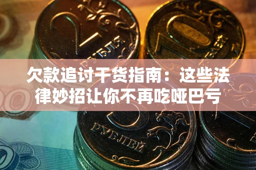 济南欠款追讨干货指南：这些法律妙招让你不再吃哑巴亏