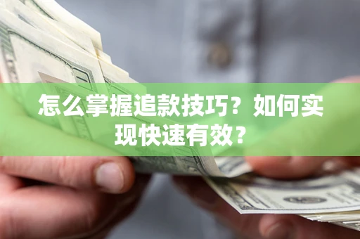 济南怎么掌握追款技巧？如何实现快速有效？