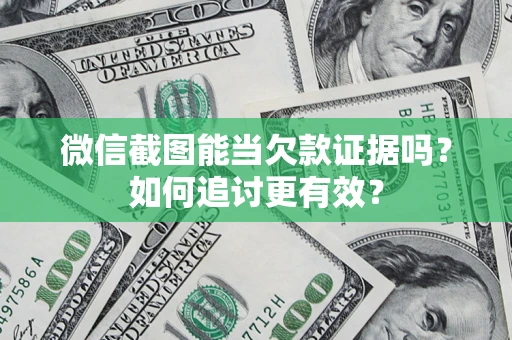 济南微信截图能当欠款证据吗？如何追讨更有效？