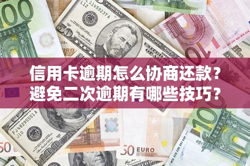 济南信用卡逾期怎么协商还款？避免二次逾期有哪些技巧？