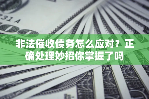 济南非法催收债务怎么应对？正确处理妙招你掌握了吗
