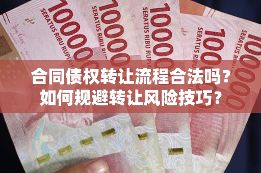济南合同债权转让流程合法吗？如何规避转让风险技巧？