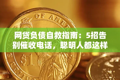 济南网贷负债自救指南：5招告别催收电话，聪明人都这样做