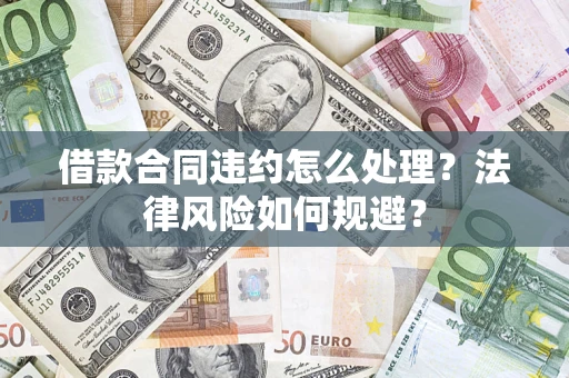 济南借款合同违约怎么处理？法律风险如何规避？