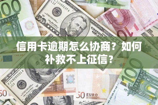 济南信用卡逾期怎么协商？如何补救不上征信？
