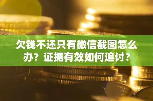 济南欠钱不还只有微信截图怎么办？证据有效如何追讨？
