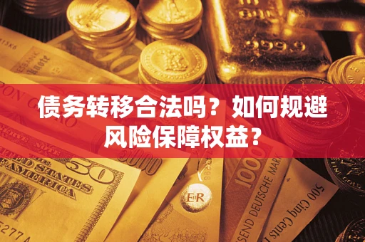 济南债务转移合法吗？如何规避风险保障权益？