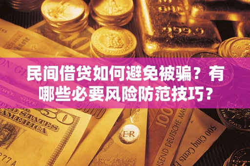 济南民间借贷如何避免被骗？有哪些必要风险防范技巧？
