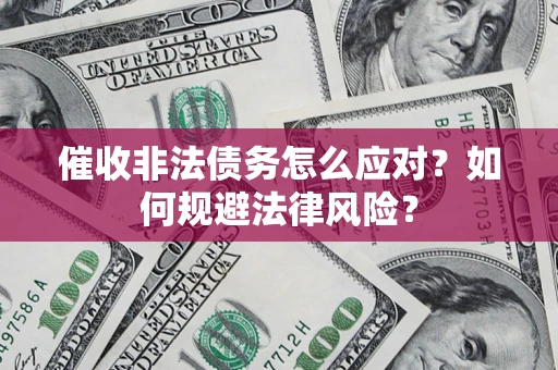 济南催收非法债务怎么应对？如何规避法律风险？