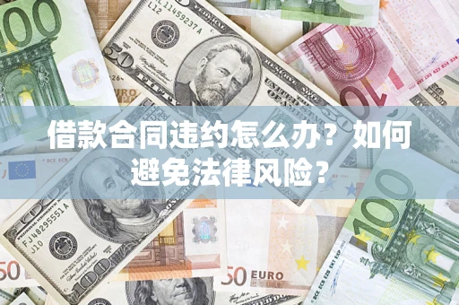 济南借款合同违约怎么办？如何避免法律风险？