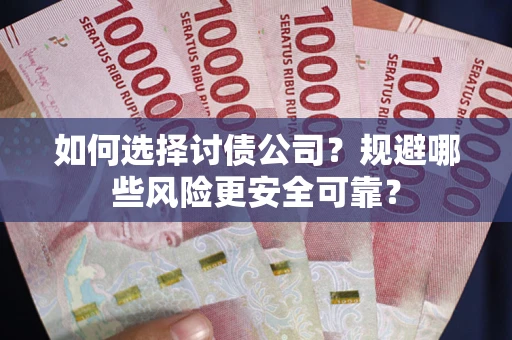 济南如何选择讨债公司？规避哪些风险更安全可靠？