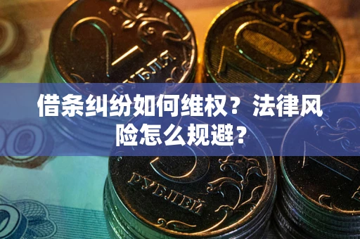 济南借条纠纷如何维权？法律风险怎么规避？