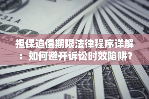 济南担保追偿期限法律程序详解：如何避开诉讼时效陷阱？