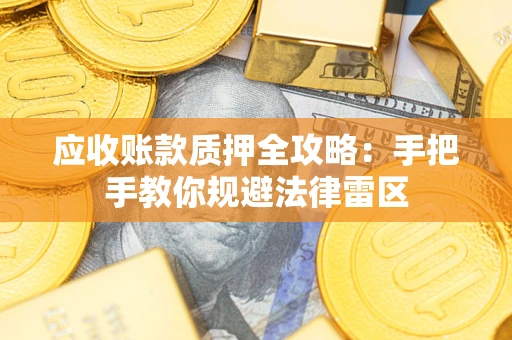 济南应收账款质押全攻略：手把手教你规避法律雷区