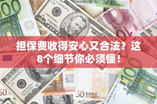 济南担保费收得安心又合法？这8个细节你必须懂！