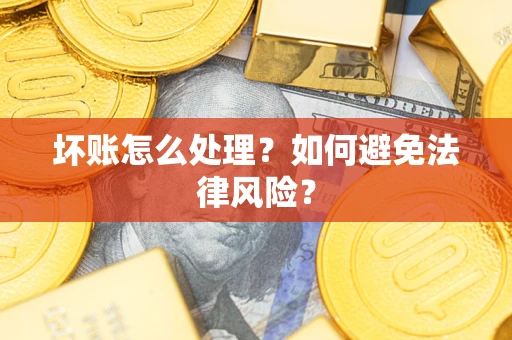 济南坏账怎么处理？如何避免法律风险？