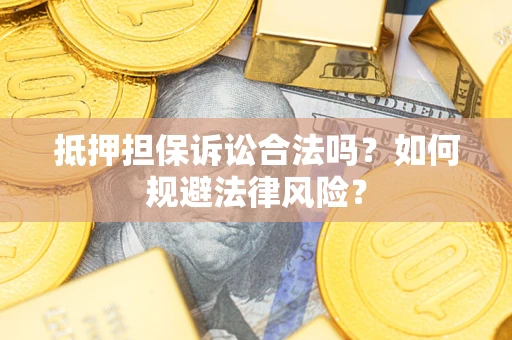 济南抵押担保诉讼合法吗？如何规避法律风险？