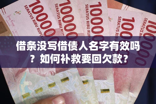 济南借条没写借债人名字有效吗？如何补救要回欠款？