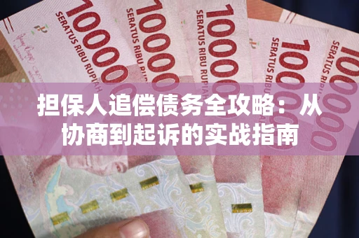 济南担保人追偿债务全攻略:从协商到起诉的实战指南 济南担保人追偿债务全攻略:从协商到起诉的实战指南