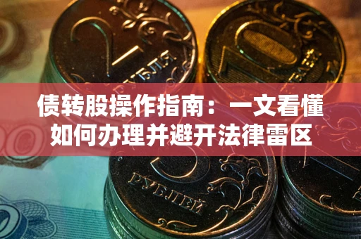 济南债转股操作指南：一文看懂如何办理并避开法律雷区
