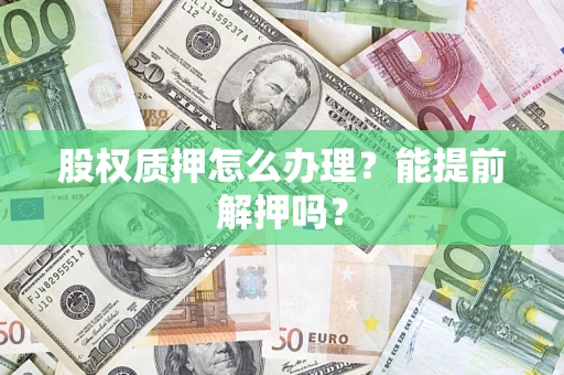 济南股权质押怎么办理？能提前解押吗？