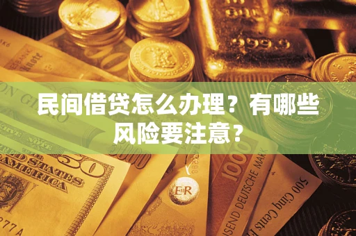济南民间借贷怎么办理？有哪些风险要注意？